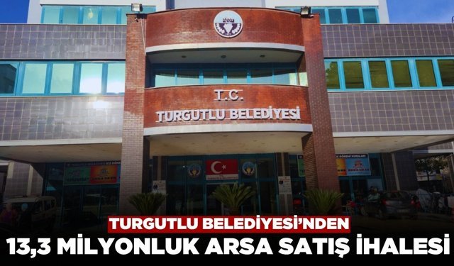 Turgutlu Belediyesi’nden 13,3 Milyonluk Arsa Satış İhalesi