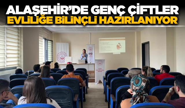 Aile ve Sosyal Hizmetler Bakanlığı'ndan Alaşehirli Çiftlere Evlilik Öncesi Danışmanlık
