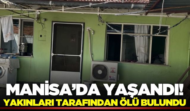 Alaşehir’de yalnız yaşayan adam ölü bulundu