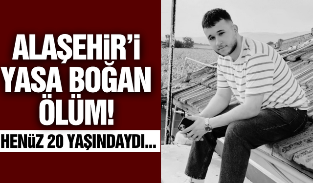 Alaşehir'de yürek yakan ölüm!