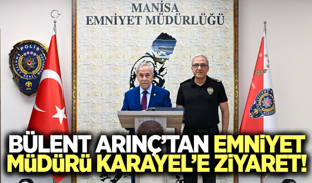 Bülent Arınç’tan Emniyet Müdürü Karayel’e ziyaret