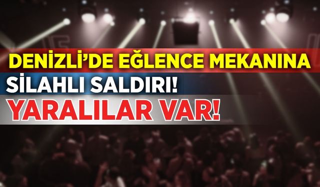 Denizli’de eğlence mekanına silahlı saldırı!