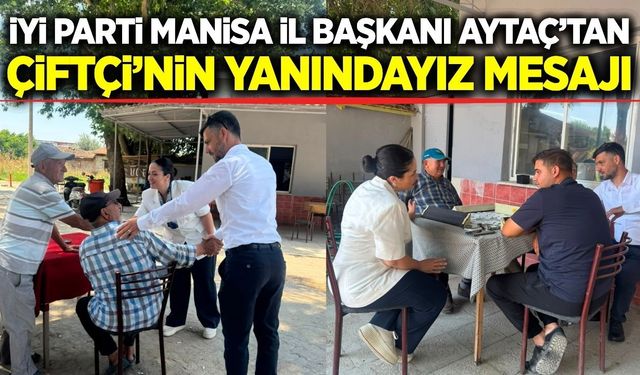 İYİ Parti Manisa teşkilatından çiftçi ziyareti