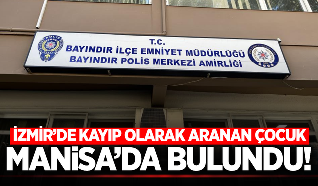 İzmir'de kaybolan 16 yaşındaki çocuk Manisa'da bulundu