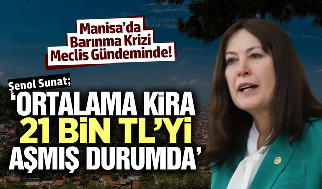 Konut kiraları cep yakıyor: Manisa’daki kriz Meclis gündeminde!