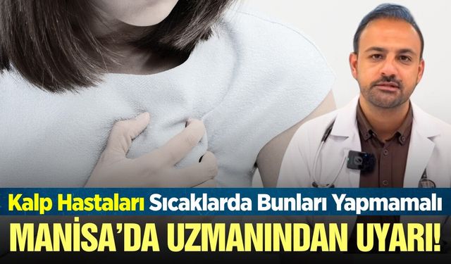 Manisa Şehir Hastanesi'nden sıcak hava uyarısı: Kalp hastaları dikkat!