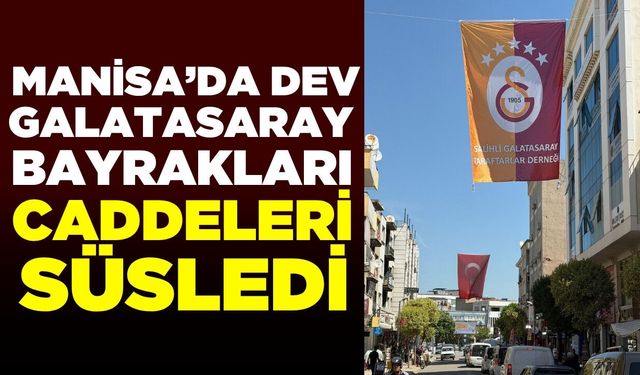 Manisa'da caddelere Galatasaray bayrakları asıldı