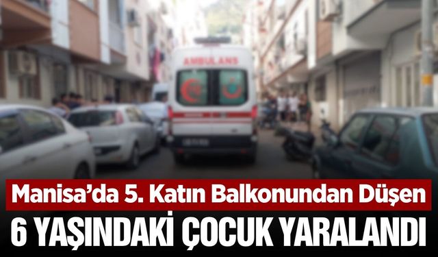 Manisa'da balkondan düşen 6 yaşındaki çocuk yaralandı