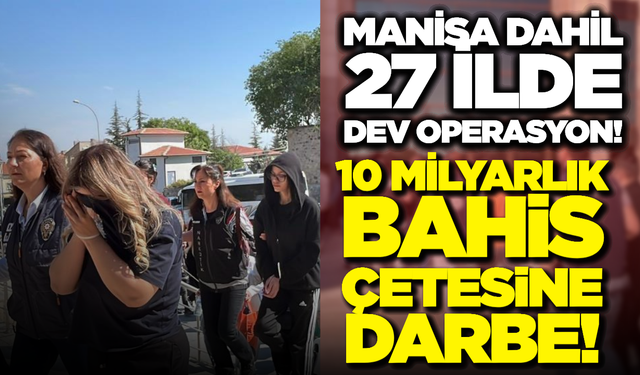 Manisa’da da Düğmeye Basıldı! 10 Milyarlık Bahis Şebekesine Darbe