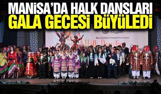 Manisa'da halk dansları gecesi büyük beğeni topladı