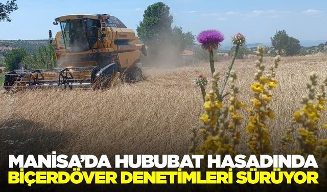 Manisa'da biçerdöver denetimleri hız kesmeden devam ediyor!