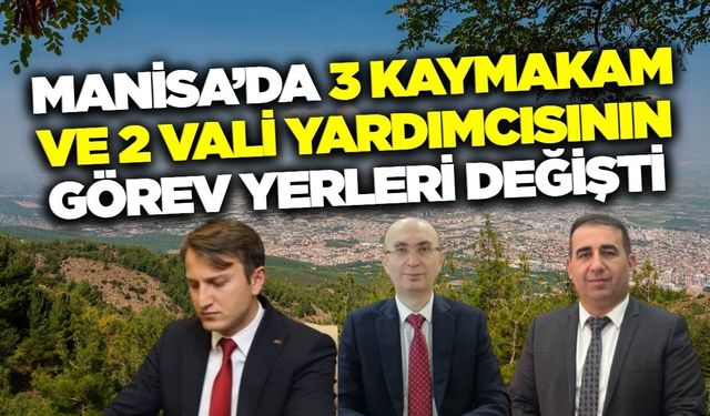 Manisa'da mülki idarede değişim rüzgarı!