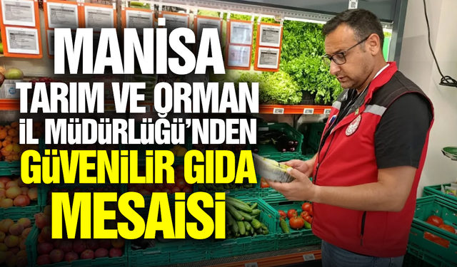 Manisa'da Organik ve İyi Tarım Uygulamalarına Sıkı Denetim!