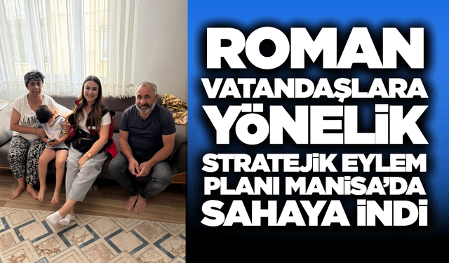 Manisa'da Roman Vatandaşlara Yönelik Saha Taraması Gerçekleştirildi