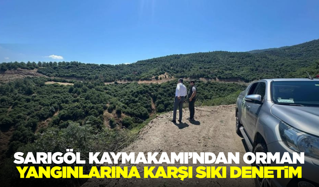Sarıgöl'de Orman Yangınlarına Karşı Sıkı Denetim