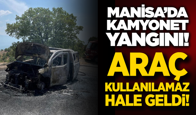 Manisa'da Seyir Halindeki Kamyonet Küle Döndü!