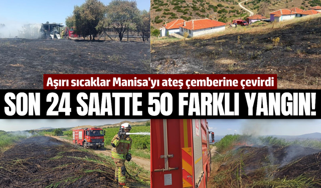 Manisa'da son 24 saatte 50 yangın çıktı!