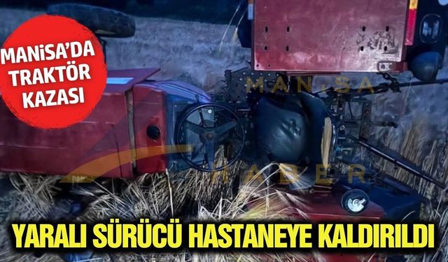 Manisa'da devrilen traktörün sürücüsü yaralandı!