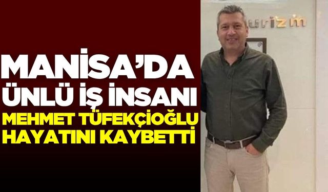 Manisa'da ünlü iş insanı hayatını kaybetti