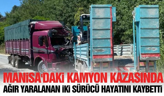 Manisa’da kafa kafaya çarpışan iki kamyonun sürücüleri hayatını kaybetti