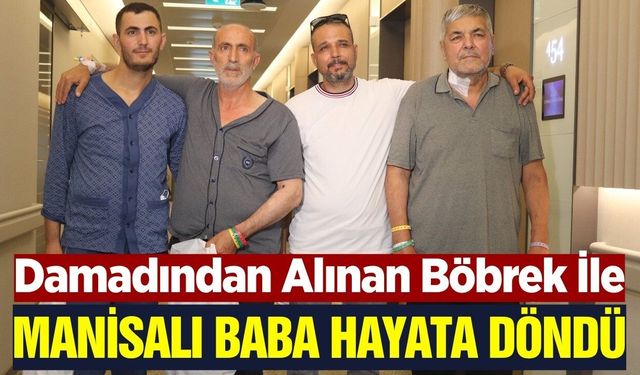 Manisalı baba damadının böbreği sayesinde hayata yeniden tutundu