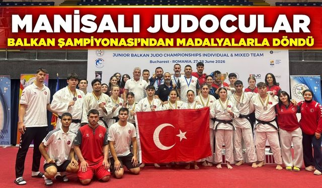 Manisalı judocuların Balkan Şampiyonası’ndaki performansı takdir topladı
