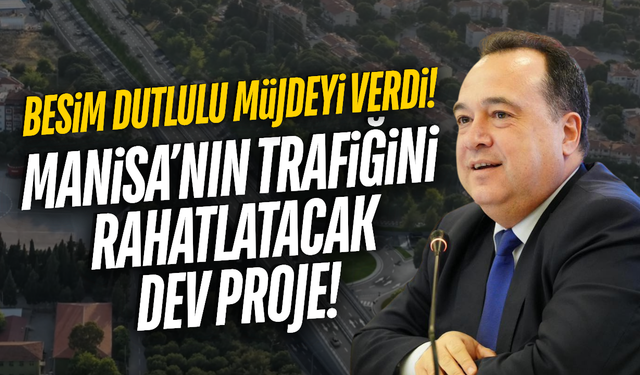 Manisa’nın trafiğini nefes aldıracak dev proje başlıyor!