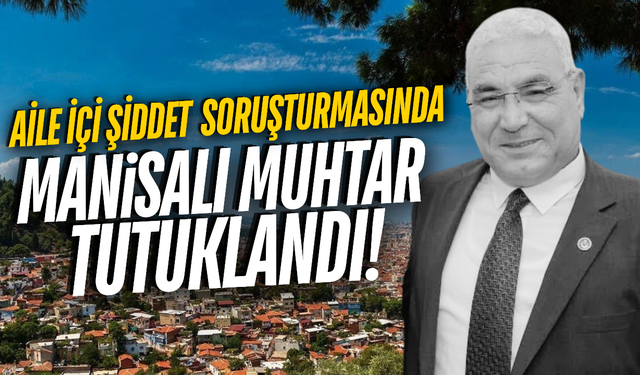 Aile içi şiddet soruşturmasında Manisalı muhtar hakkında yeni gelişme
