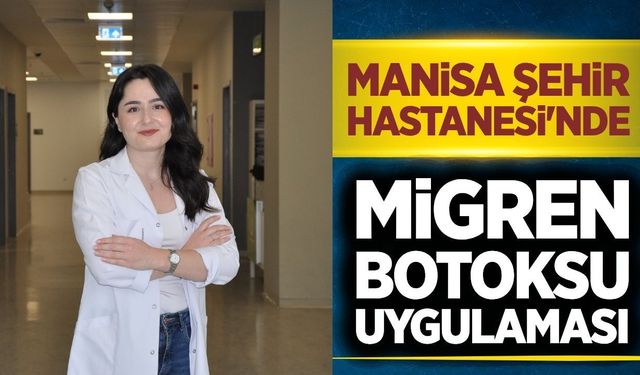 Migren hastalarına umut olacak tedavi Manisa Şehir Hastanesi'nde başladı