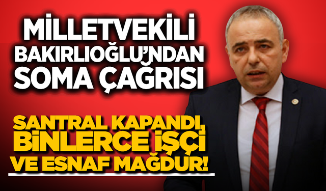 Milletvekili Bakırlıoğlu’ndan Bakanlığa Soma Çağrısı