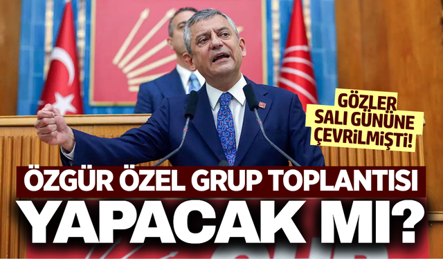 Özgür Özel yarın grup toplantısı yapacak mı?