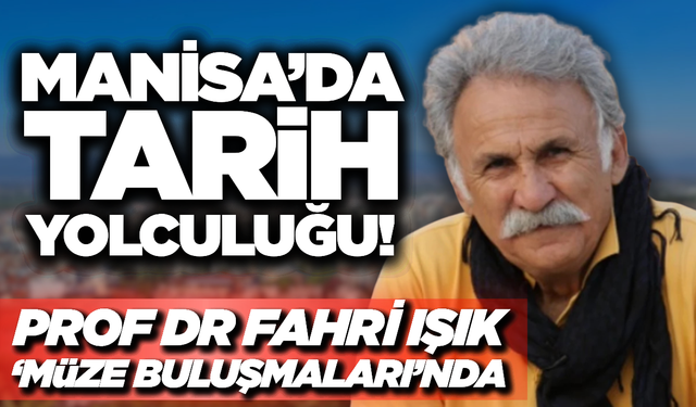 Prof. Dr. Fahri Işık, Manisa Kurtuluş Müzesi’nde Vatandaşlarla Buluşacak