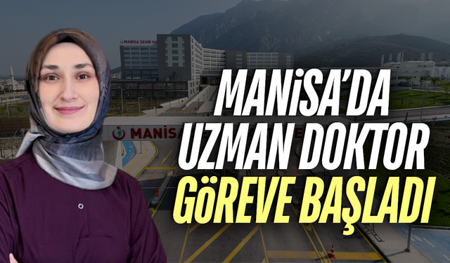 Yeni uzman doktor Manisa'da göreve başladı!