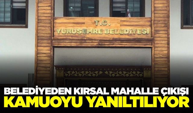 Yunusemre Belediyesi'nden kırsal mahalle çıkışı: "Süreci sahiplenmeye çalışıyorlar"