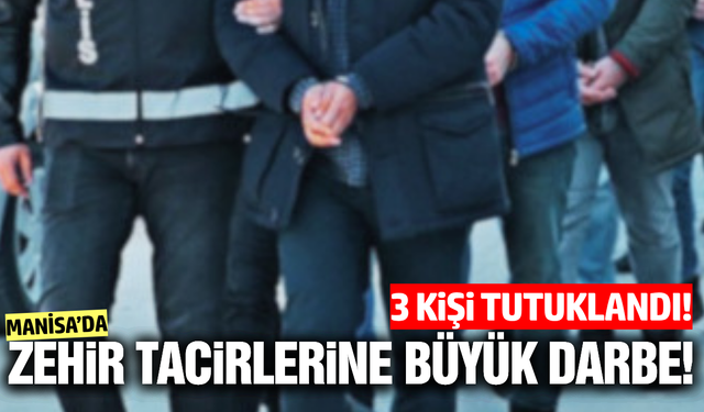 Manisa'da zehir tacirlerine operasyon: 3 tutuklama!