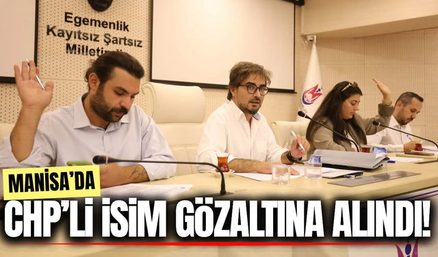 Manisa'da CHP Grup Başkanvekili Ahmet Anıl Ceylan gözaltına alındı