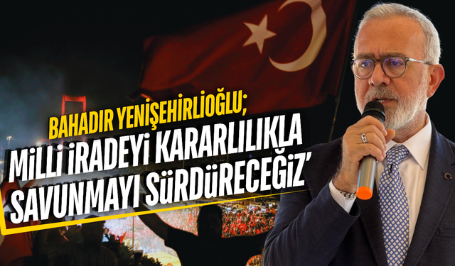 AK Partili Bahadır Yenişehirlioğlu’ndan 15 Temmuz Mesajı!