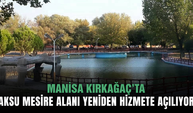 Kırkağaç'ın Gözde Mesire Alanı Yeniden Açılıyor