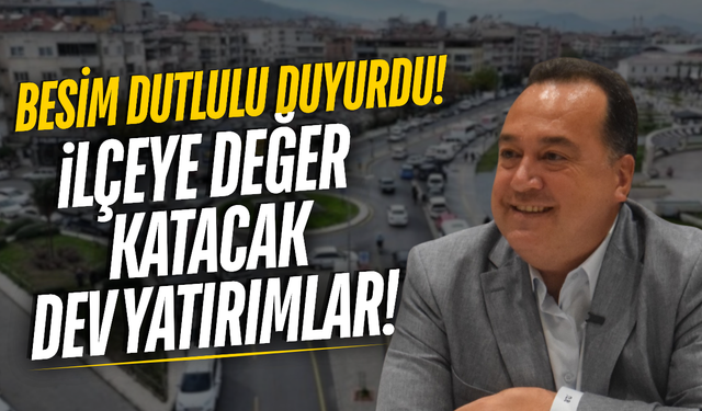 Besim Dutlulu açıkladı: İlçeye yatırım hamlesi!