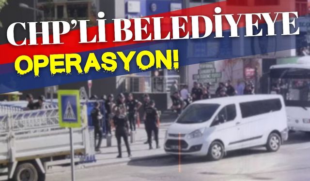 CHP’li bir belediyeye daha operasyon!