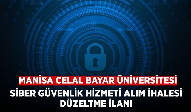 Düzeltme İlanı: Manisa CBÜ Siber Güvenlik Sistemi Alımı İhalesinde Değişiklik