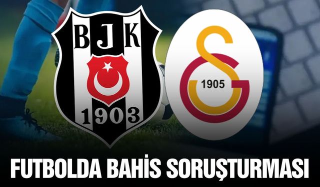 Futbolda bahis ve şike operasyonu: Galatasaray ve Beşiktaş'ta var!
