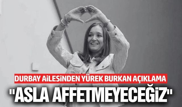 Gülşah Durbay’ın ailesinden sert açıklama: “Hakkımızı Helal Etmiyoruz”