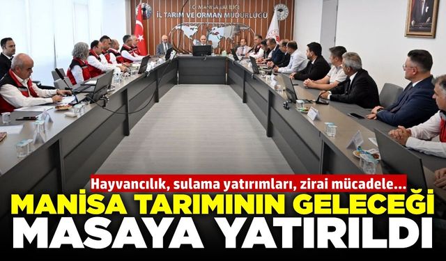 Manisa'nın tarımsal potansiyeli masaya yatırıldı!