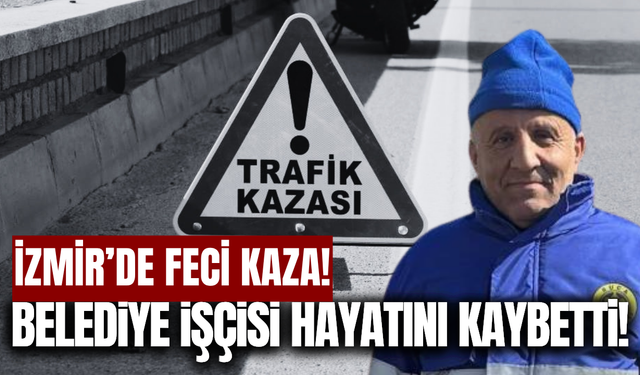 İzmir'de otomobilin çarptığı belediye işçisi öldü!