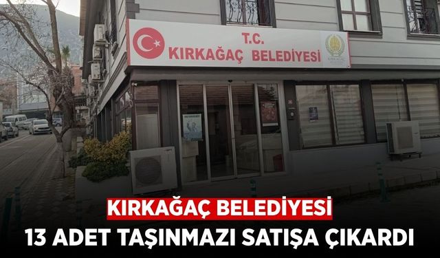 Kırkağaç Belediyesi'ne Ait 13 Taşınmaz İhaleyle Satılacak