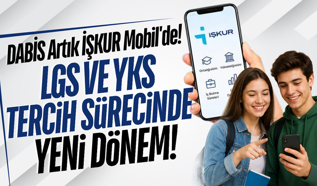 LGS ve YKS tercihlerinde yeni dönem: DABİS artık İŞKUR Mobil'de!