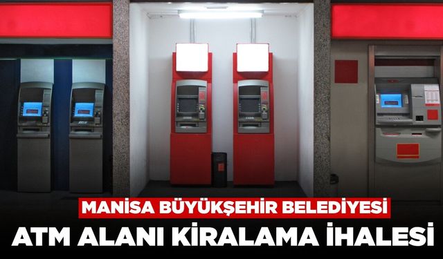 Manisa Büyükşehir Belediyesi'nden ATM Alanı Kiralama İhalesi
