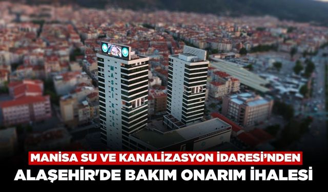 MASKİ Alaşehir'de İçme Suyu Hatlarında Onarım Çalışması Yaptıracak