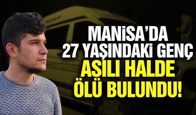 Manisa'da 27 yaşındaki genç arazide ölü bulundu!